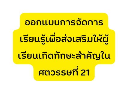 ออกแบบการจ ดการเร ยนร เพ อส งเสร มให ผ เร ยนเก ดท กษะส าค ญในศตวรรษท 21